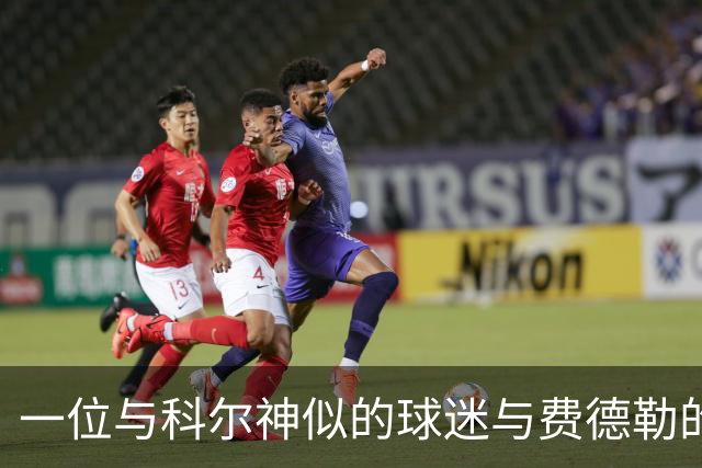 一位与科尔神似的球迷与费德勒的搞笑经历