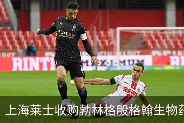 上海莱士收购勃林格殷格翰生物药业基地，增强创新药自主生产能力