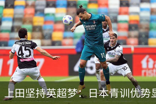 上田坚持英超梦：日本青训优势显现