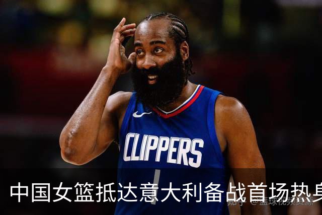 中国女篮抵达意大利备战首场热身赛