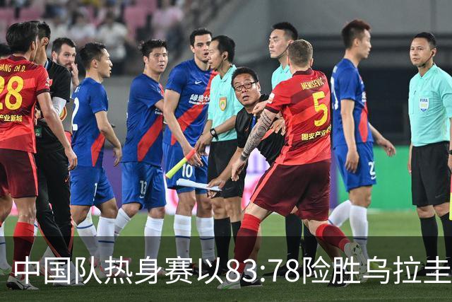 中国队热身赛以83:78险胜乌拉圭