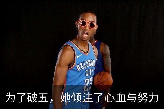 为了破五，她倾注了心血与努力