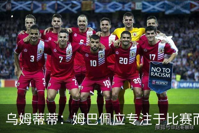 乌姆蒂蒂：姆巴佩应专注于比赛而非金球奖争论