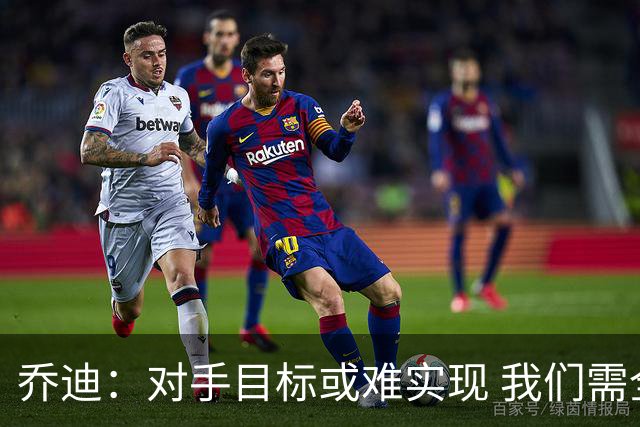 乔迪：对手目标或难实现 我们需全力以赴