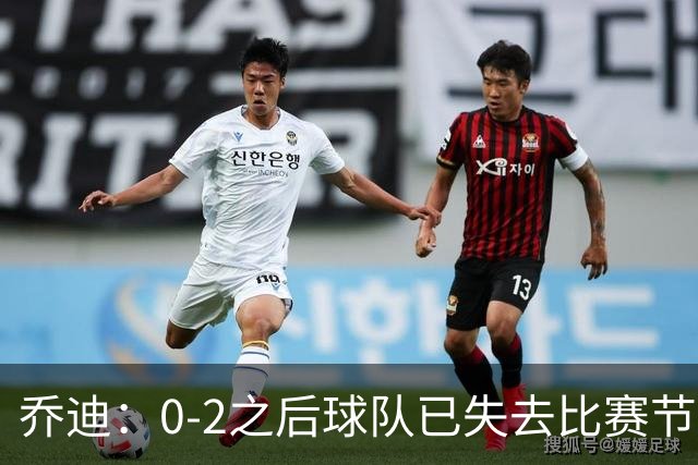 乔迪：0-2之后球队已失去比赛节奏