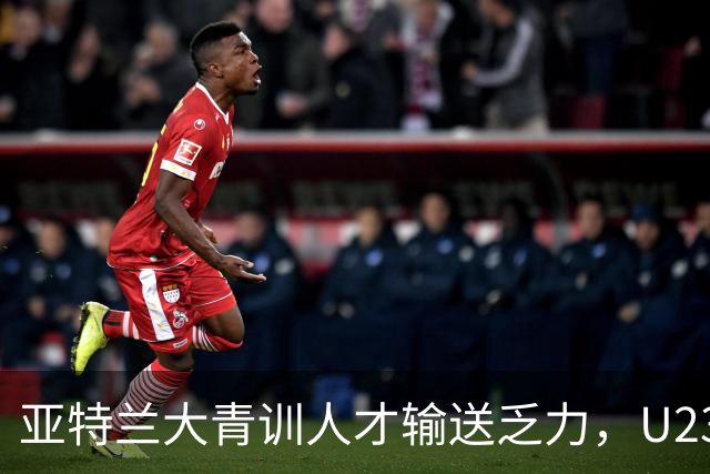 亚特兰大青训人才输送乏力，U23队伍难以培养新星