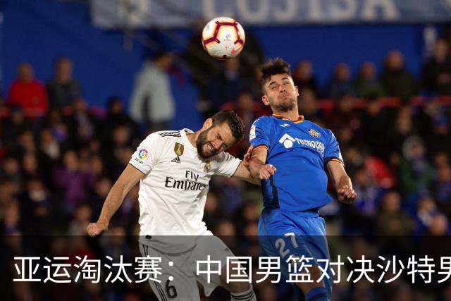 亚运淘汰赛：中国男篮对决沙特男篮，胜负悬念加剧