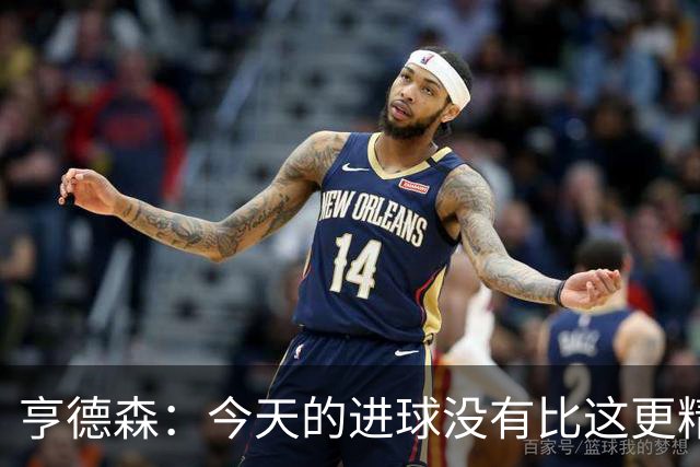 亨德森：今天的进球没有比这更精彩的；与帕尔默约定庆祝地点