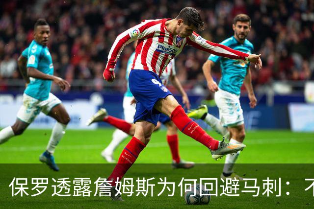 保罗透露詹姆斯为何回避马刺：不想抢走文班亚马的舞台