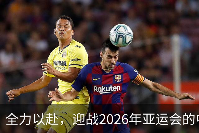 全力以赴，迎战2026年亚运会的中国女足