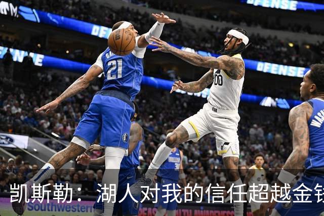 凯斯勒：湖人对我的信任超越金钱，我愿意为球队全力以赴