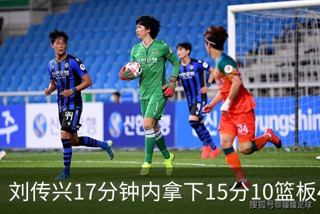 刘传兴17分钟内拿下15分10篮板4助攻，表现引发讨论