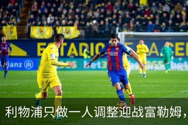 利物浦只做一人调整迎战富勒姆，巴科拉因伤待命