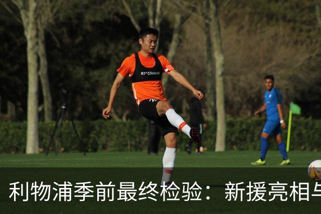 利物浦季前最终检验：新援亮相与首发之争