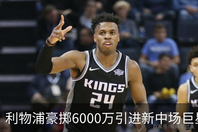 利物浦豪掷6000万引进新中场巨星，增强争冠实力