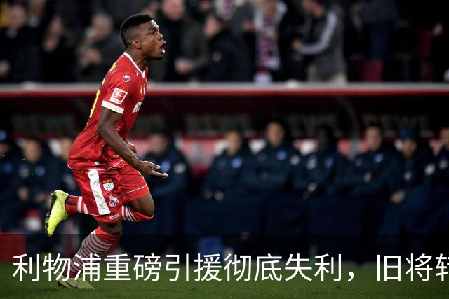利物浦重磅引援彻底失利，旧将转会已成定局