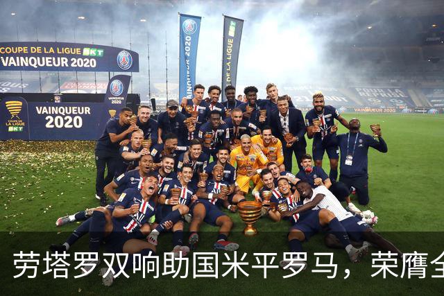 劳塔罗双响助国米平罗马，荣膺全场最佳