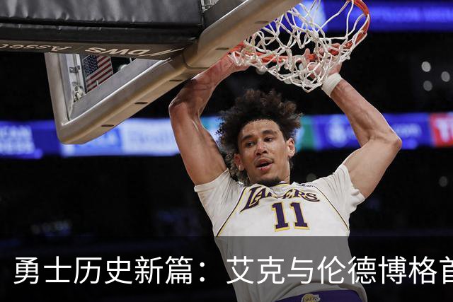 勇士历史新篇：艾克与伦德博格首发主场揭幕战