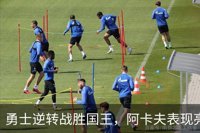 勇士逆转战胜国王，阿卡夫表现亮眼