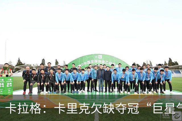 卡拉格：卡里克欠缺夺冠“巨星气质”，错失M费令人遗憾