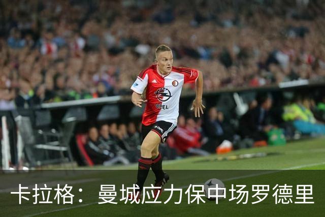 卡拉格：曼城应力保中场罗德里
