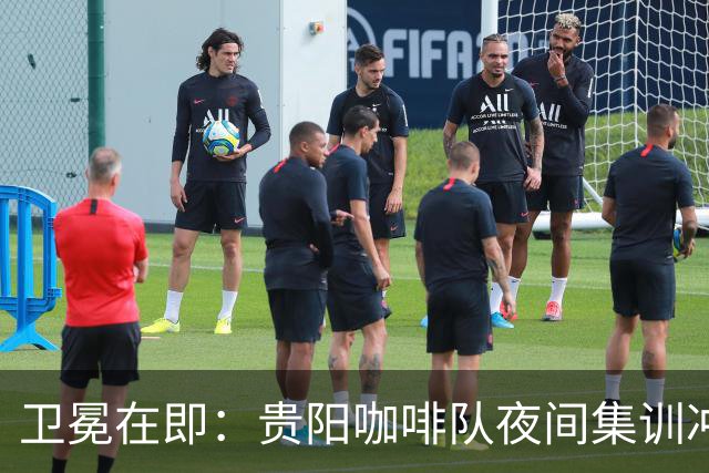 卫冕在即：贵阳咖啡队夜间集训冲刺城超