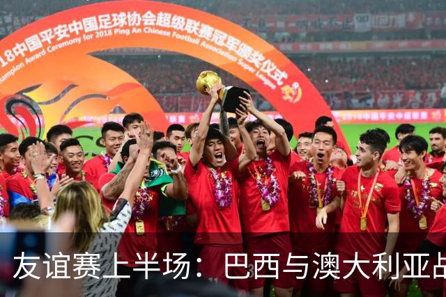 友谊赛上半场：巴西与澳大利亚战成平局
