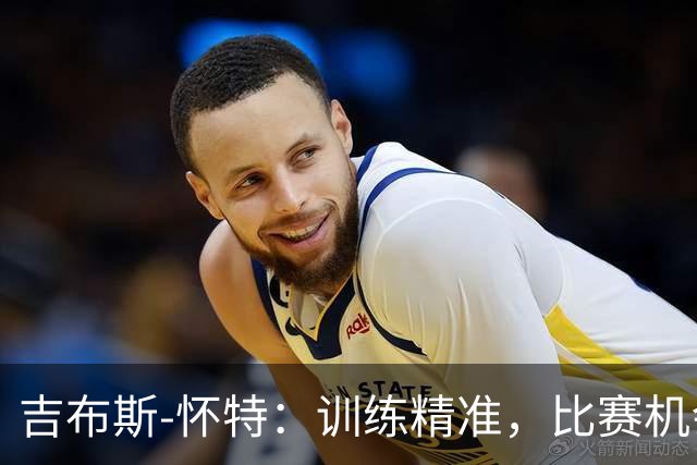 吉布斯-怀特：训练精准，比赛机会却未能把握