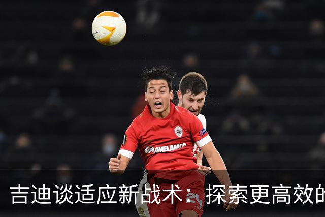 吉迪谈适应新战术：探索更高效的比赛方式
