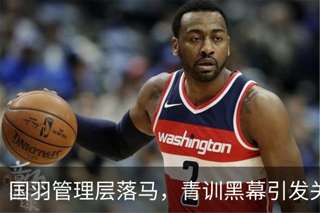 国羽管理层落马，青训黑幕引发关注