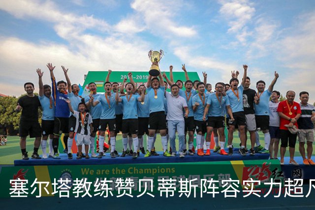 塞尔塔教练赞贝蒂斯阵容实力超凡，称其为欧冠级球队