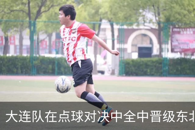 大连队在点球对决中全中晋级东北超决赛