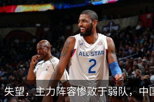 失望，主力阵容惨败于弱队，中国男篮为何如斯无力？