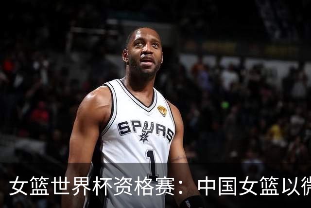 女篮世界杯资格赛：中国女篮以微弱优势领先波多黎各