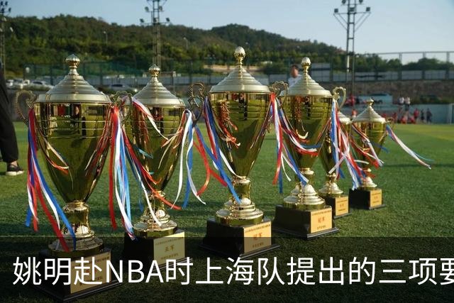 姚明赴NBA时上海队提出的三项要价