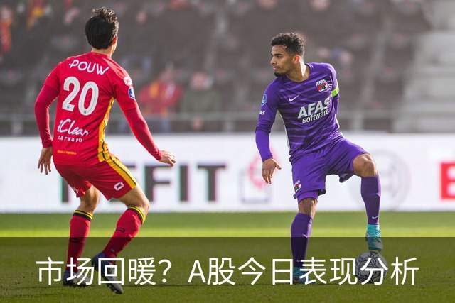 市场回暖？A股今日表现分析