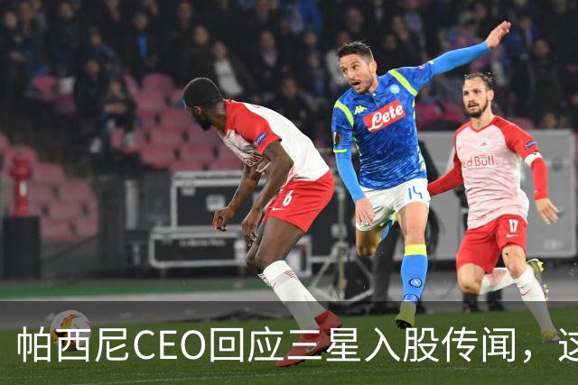 帕西尼CEO回应三星入股传闻，这家企业的股东或有新动向
