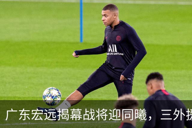 广东宏远揭幕战将迎同曦，三外援首秀引期待，杜润旺对阵前东家