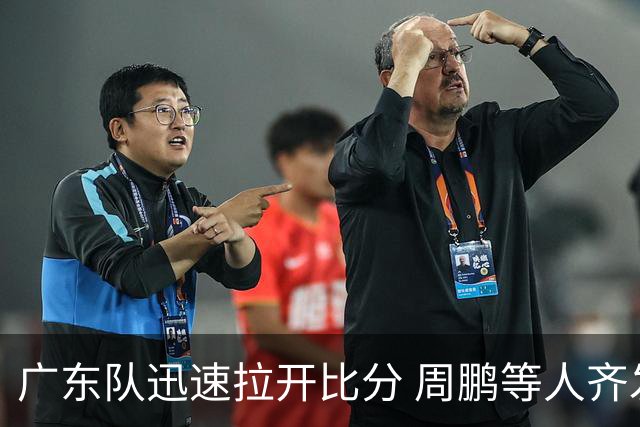 广东队迅速拉开比分 周鹏等人齐发力打停广厦