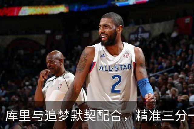 库里与追梦默契配合，精准三分一气呵成