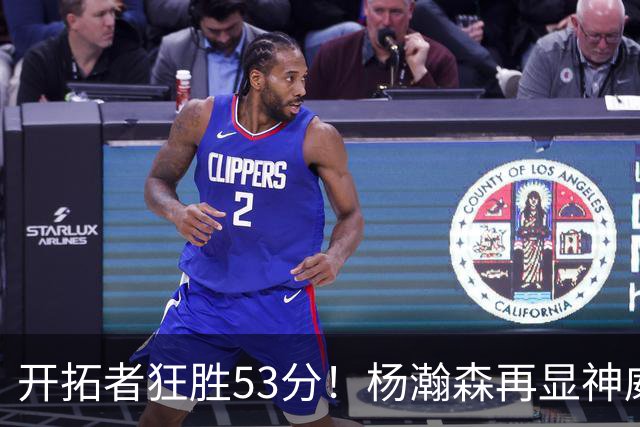 开拓者狂胜53分！杨瀚森再显神威，揭示三大真相