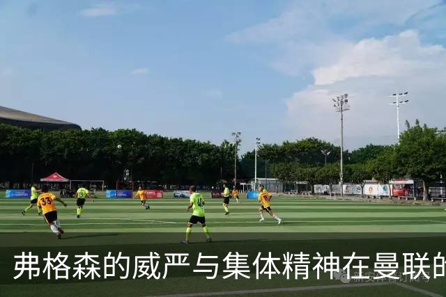 弗格森的威严与集体精神在曼联的重要性