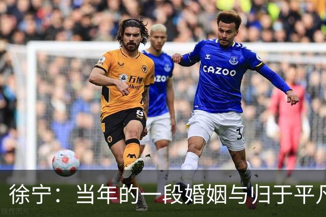 徐宁：当年的一段婚姻与归于平凡的后来