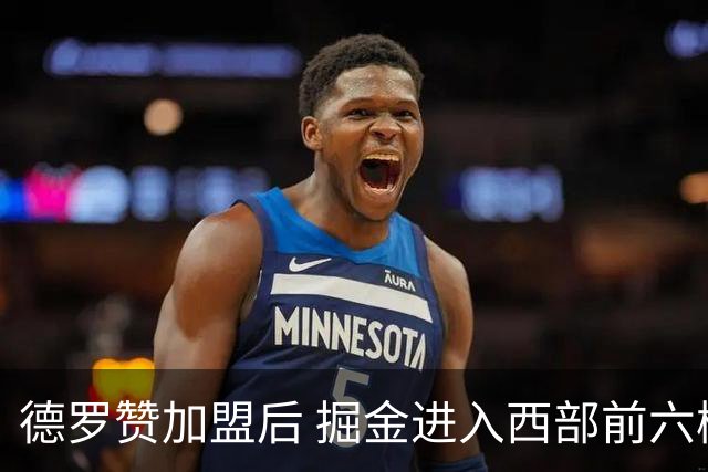 德罗赞加盟后 掘金进入西部前六概率约86%