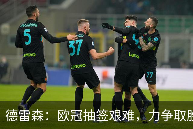 德雷森：欧冠抽签艰难，力争取胜