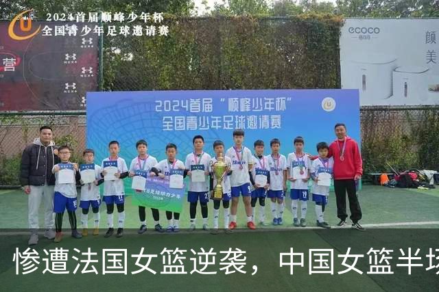 惨遭法国女篮逆袭，中国女篮半场落后17分