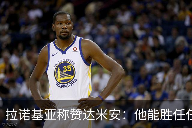 拉诺基亚称赞达米安：他能胜任任何后防位置