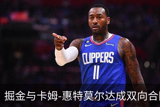 掘金与卡姆-惠特莫尔达成双向合同