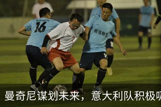 曼奇尼谋划未来，意大利队积极吸纳年轻人才