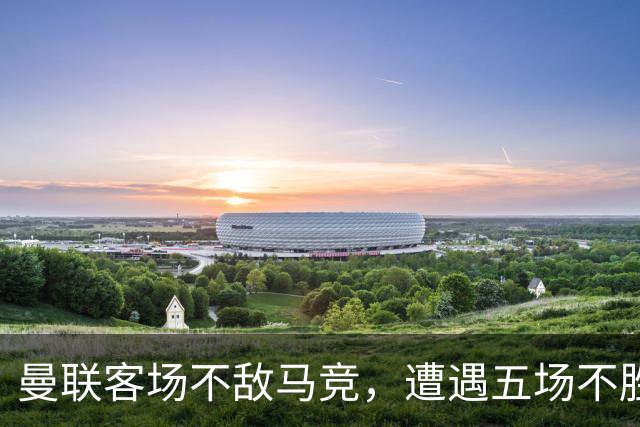 曼联客场不敌马竞，遭遇五场不胜